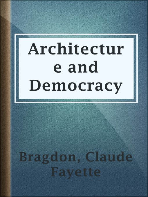 Title details for Architecture and Democracy by Claude Fayette Bragdon - Available